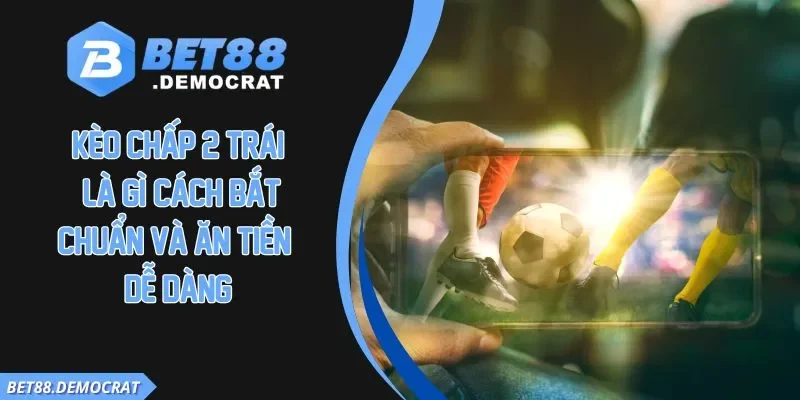 Kèo chấp 2 trái